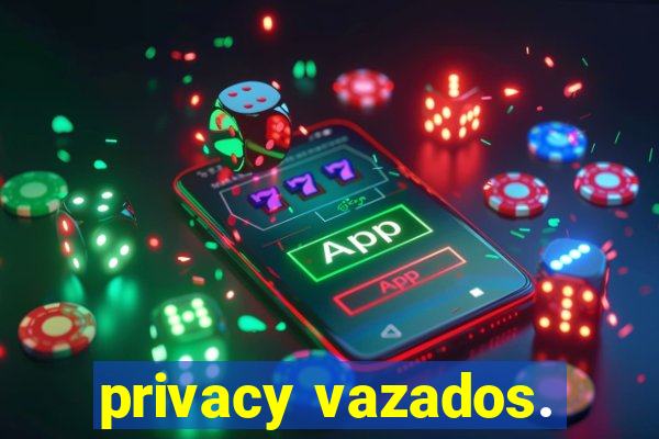 privacy vazados.